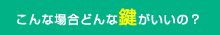 こんな場合どんな鍵がいいの？